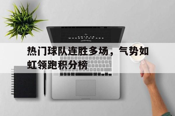 关于热门球队连胜多场，气势如虹领跑积分榜的信息
