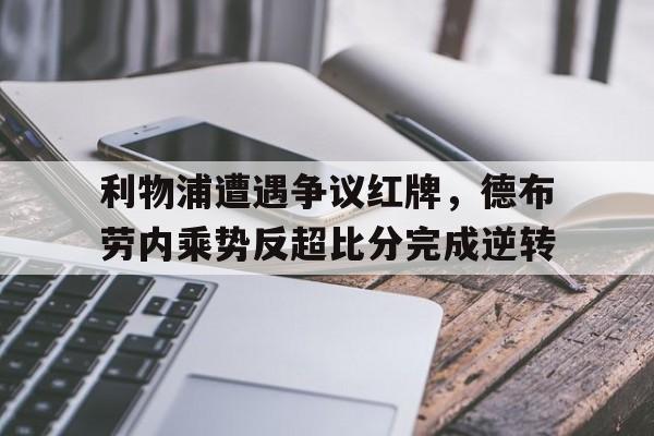 利物浦遭遇争议红牌，德布劳内乘势反超比分完成逆转